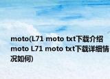 moto(L71 moto txt下载介绍 moto L71 moto txt下载详细情况如何)