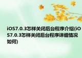 iOS7.0.3怎样关闭后台程序介绍(iOS7.0.3怎样关闭后台程序详细情况如何)