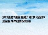 梦幻西游2法宝合成介绍(梦幻西游2法宝合成详细情况如何)