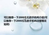 可以推荐一下2000左右的手机吗介绍(可以推荐一下2000左右的手机吗详细情况如何)
