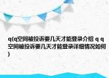 q(q空间被投诉要几天才能登录介绍 q q空间被投诉要几天才能登录详细情况如何)