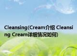 Cleansing(Cream介绍 Cleansing Cream详细情况如何)