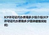 ICP许可证代办费用多少钱介绍(ICP许可证代办费用多少钱详细情况如何)