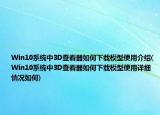 Win10系统中3D查看器如何下载模型使用介绍(Win10系统中3D查看器如何下载模型使用详细情况如何)
