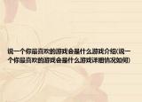 说一个你最喜欢的游戏会是什么游戏介绍(说一个你最喜欢的游戏会是什么游戏详细情况如何)