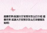 魔兽世界(起源大厅安努尔怎么打介绍 魔兽世界 起源大厅安努尔怎么打详细情况如何)