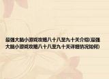 最强大脑小游戏攻略八十八至九十关介绍(最强大脑小游戏攻略八十八至九十关详细情况如何)