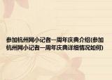 参加杭州网小记者一周年庆典介绍(参加杭州网小记者一周年庆典详细情况如何)