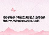 暗香歌是哪个电视连续剧的介绍(暗香歌是哪个电视连续剧的详细情况如何)