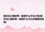 现在玩口袋妖怪一般用什么平台介绍(现在玩口袋妖怪一般用什么平台详细情况如何)