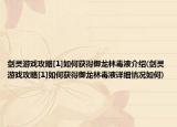 剑灵游戏攻略[1]如何获得御龙林毒液介绍(剑灵游戏攻略[1]如何获得御龙林毒液详细情况如何)