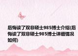 后悔读了双非硕士985博士介绍(后悔读了双非硕士985博士详细情况如何)