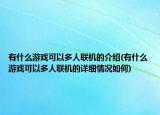 有什么游戏可以多人联机的介绍(有什么游戏可以多人联机的详细情况如何)