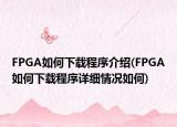 FPGA如何下载程序介绍(FPGA如何下载程序详细情况如何)