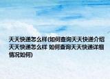 天天快递怎么样(如何查询天天快递介绍 天天快递怎么样 如何查询天天快递详细情况如何)