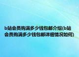 b站会员购满多少钱包邮介绍(b站会员购满多少钱包邮详细情况如何)