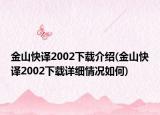 金山快译2002下载介绍(金山快译2002下载详细情况如何)