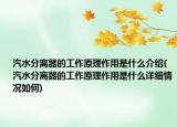汽水分离器的工作原理作用是什么介绍(汽水分离器的工作原理作用是什么详细情况如何)
