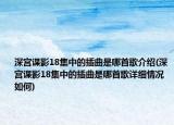 深宫谍影18集中的插曲是哪首歌介绍(深宫谍影18集中的插曲是哪首歌详细情况如何)