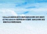 3dmax8.0能转化成中文版吗(如何去转啊 急需 谢谢各位介绍 3dmax8.0能转化成中文版吗  如何去转啊 急需 谢谢各位详细情况如何)