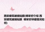 西安建筑玻璃贴膜(哪家好介绍 西安建筑玻璃贴膜  哪家好详细情况如何)