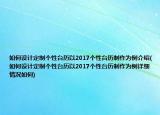 如何设计定制个性台历以2017个性台历制作为例介绍(如何设计定制个性台历以2017个性台历制作为例详细情况如何)