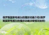 俄罗斯国家电视台的播放动画介绍(俄罗斯国家电视台的播放动画详细情况如何)