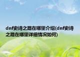 dnf史诗之路在哪里介绍(dnf史诗之路在哪里详细情况如何)