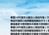 拳皇13PC版怎么解决人物动作慢（只是人物动作慢而已其他都很流畅也不卡）别人都说是显卡差但貌似不跟显卡挂钩的介绍(拳皇13PC版怎么解决人物动作慢（只是人物动作慢而已其他都很流畅也不卡）别人都说是显卡差但貌似不跟显卡挂钩的详细情况如何)