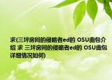 求(三坪房间的侵略者ed的 OSU曲包介绍 求 三坪房间的侵略者ed的 OSU曲包详细情况如何)