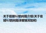 关于佳域G2的问题介绍(关于佳域G2的问题详细情况如何)