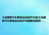 大连哪家汽车美容店比较好?介绍(大连哪家汽车美容店比较好?详细情况如何)