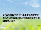 2019年春晚主持人名单出炉最看好谁介绍(2019年春晚主持人名单出炉最看好谁详细情况如何)