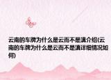 云南的车牌为什么是云而不是滇介绍(云南的车牌为什么是云而不是滇详细情况如何)