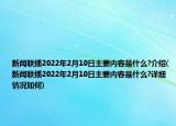 新闻联播2022年2月10日主要内容是什么?介绍(新闻联播2022年2月10日主要内容是什么?详细情况如何)
