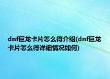 dnf巨龙卡片怎么得介绍(dnf巨龙卡片怎么得详细情况如何)