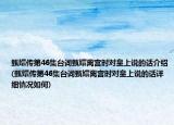甄嬛传第46集台词甄嬛离宫时对皇上说的话介绍(甄嬛传第46集台词甄嬛离宫时对皇上说的话详细情况如何)
