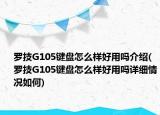 罗技G105键盘怎么样好用吗介绍(罗技G105键盘怎么样好用吗详细情况如何)