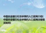 中国农业银行纪念钞预约入口官网介绍(中国农业银行纪念钞预约入口官网详细情况如何)