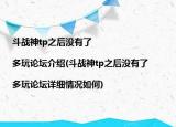 斗战神tp之后没有了|多玩论坛介绍(斗战神tp之后没有了|多玩论坛详细情况如何)
