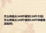 怎么样能从140斤瘦到110斤介绍(怎么样能从140斤瘦到110斤详细情况如何)