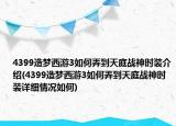 4399造梦西游3如何弄到天庭战神时装介绍(4399造梦西游3如何弄到天庭战神时装详细情况如何)