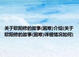 关于欧阳修的故事(困难)介绍(关于欧阳修的故事(困难)详细情况如何)
