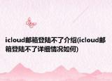 icloud邮箱登陆不了介绍(icloud邮箱登陆不了详细情况如何)