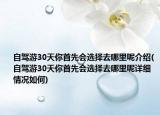 自驾游30天你首先会选择去哪里呢介绍(自驾游30天你首先会选择去哪里呢详细情况如何)