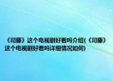 《司藤》这个电视剧好看吗介绍(《司藤》这个电视剧好看吗详细情况如何)