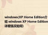 windows(XP Home Edition介绍 windows XP Home Edition详细情况如何)
