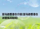 亚马逊香港仓介绍(亚马逊香港仓详细情况如何)