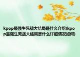 kpop最强生死战大结局是什么介绍(kpop最强生死战大结局是什么详细情况如何)