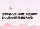 赵奕欢的QQ谁知道阿,介绍(赵奕欢的QQ谁知道阿,详细情况如何)